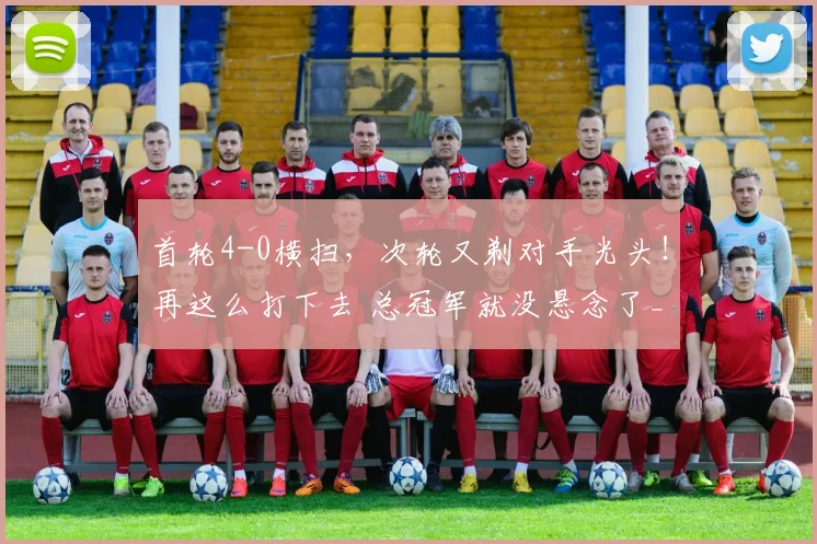 首轮4-0横扫，次轮又剃对手光头！再这么打下去 总冠军就没悬念了_1