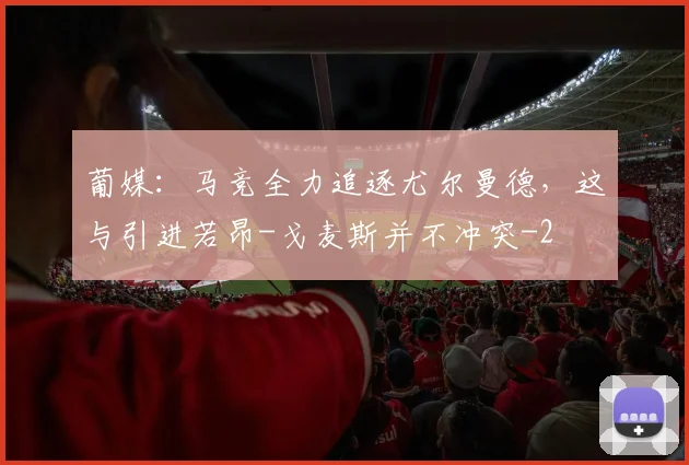 葡媒：马竞全力追逐尤尔曼德，这与引进若昂-戈麦斯并不冲突