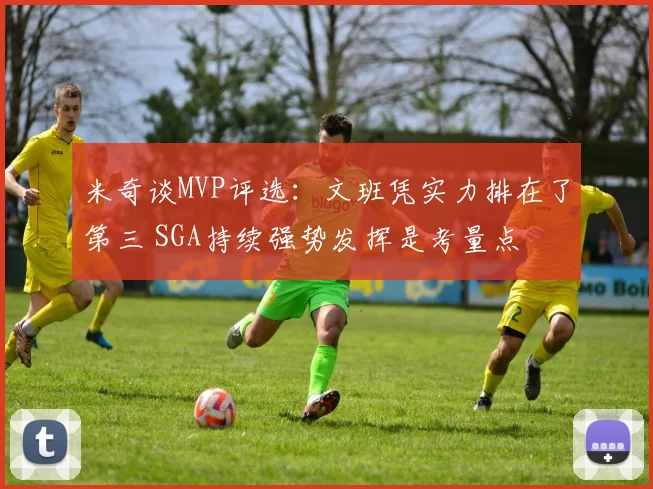 米奇谈MVP评选：文班凭实力排在了第三 SGA持续强势发挥是考量点