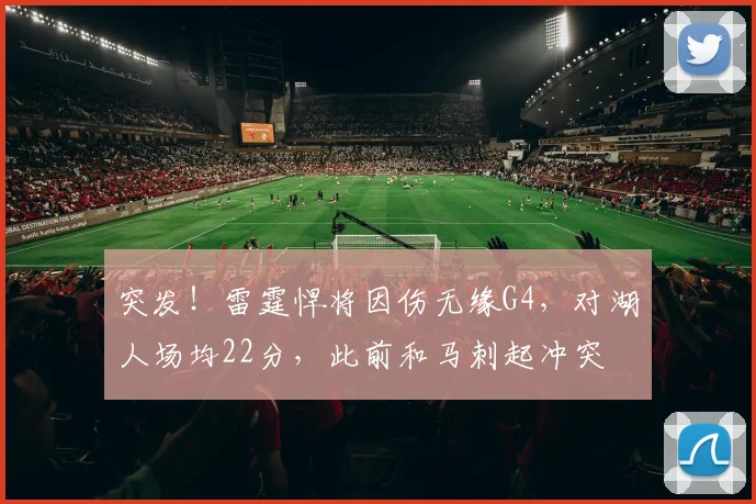 突发！雷霆悍将因伤无缘G4，对湖人场均22分，此前和马刺起冲突
