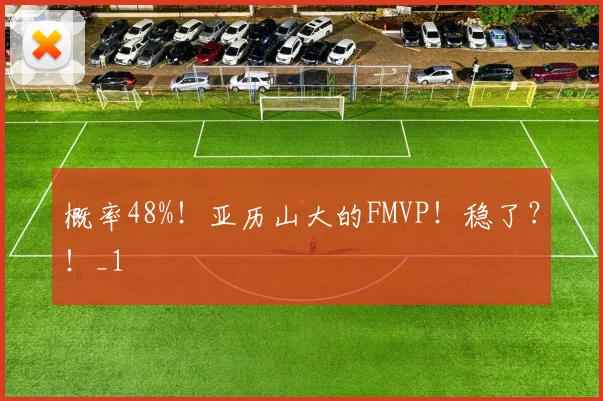 概率48%！亚历山大的FMVP！稳了？！_1